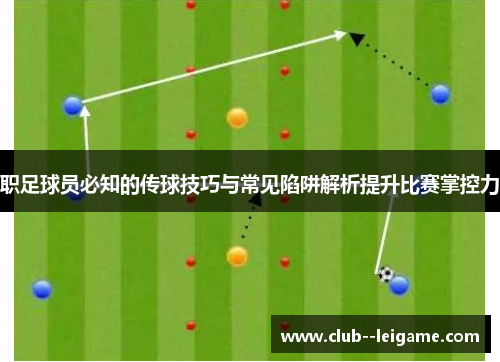 职足球员必知的传球技巧与常见陷阱解析提升比赛掌控力