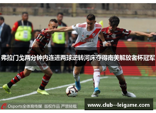 弗拉门戈两分钟内连进两球逆转河床夺得南美解放者杯冠军 弗拉门戈两分钟内连进两球逆转河床夺得南美解放者杯冠军