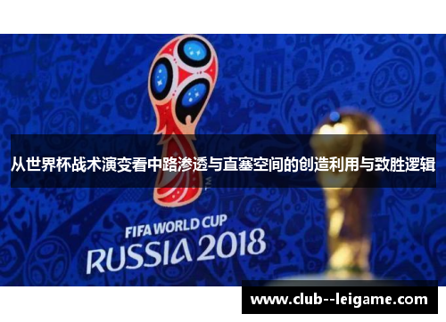 从世界杯战术演变看中路渗透与直塞空间的创造利用与致胜逻辑